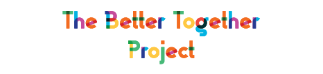 The Better Together Project